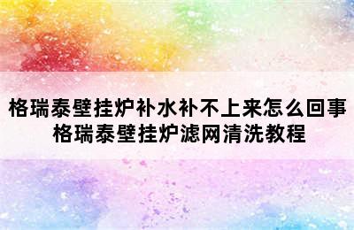 格瑞泰壁挂炉补水补不上来怎么回事 格瑞泰壁挂炉滤网清洗教程